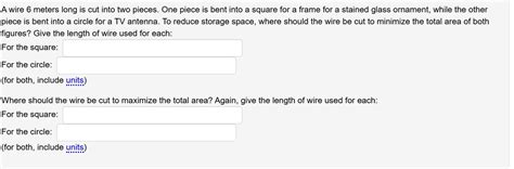 A wire 6 meters long is cut into two pieces. One piece is bent into a squ..