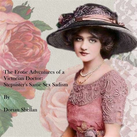 The Erotic Adventures Of A Victorian Doctor Stepsister S Same Sex Sadism By Dorian Shellan