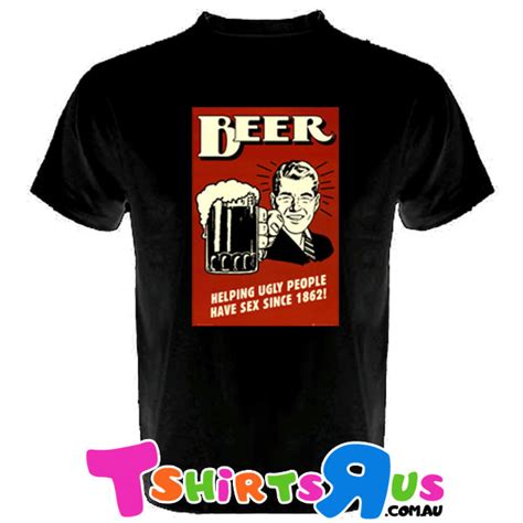 Beer Helping Ugly People Have Sex Since 1862 Tshirtsrus Au