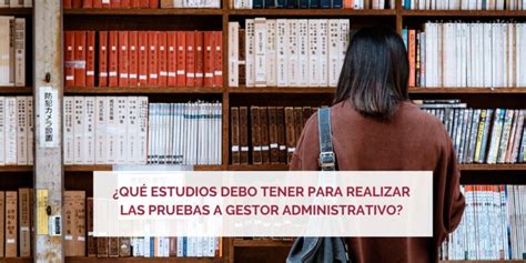 Qué estudios debo tener para realizar las pruebas a gestor administrativo