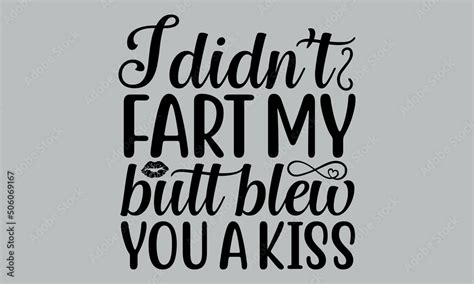 I Didn T Fart My Butt Blew You A Kiss SVG Kissing Birthday Svg File