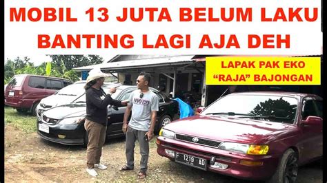 MOBIL 13 JUTA BELUM LAKU BANTING LAGI AJA DEH LAPAK PAK EKO GANG PALA