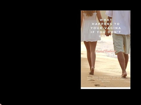 What Happens To Your Vagina If You Don T Use It Exploring The Effects Of Sexual Inactivity On