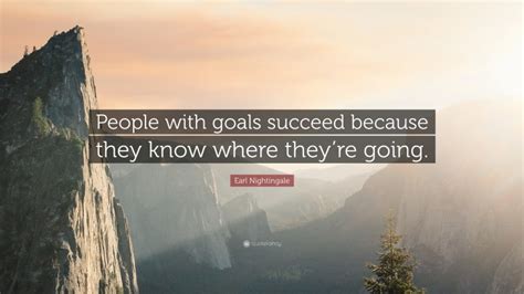 Earl Nightingale Quote People With Goals Succeed Because They Know