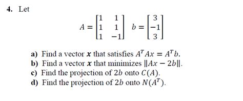 Solved 4 Let A⎣⎡11111−1⎦⎤b⎣⎡3−13⎦⎤ A Find A Vector X