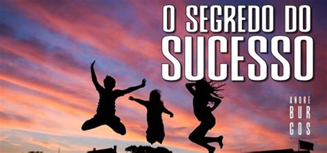 Qual O Segredo Do Sucesso - Qual é o segredo do sucesso? – André Burgos