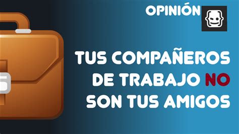 Tus Compañeros De Trabajo No Son Tus Amigos Hola Mundo