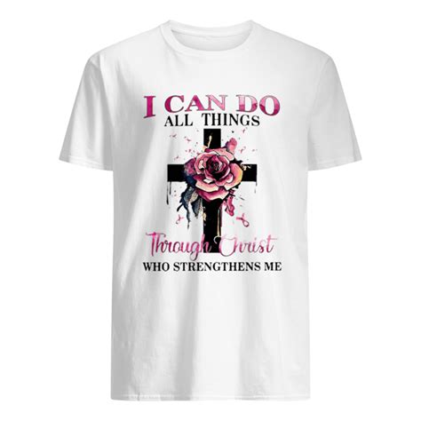 Cross Rose Pink I Can Do All Things Through Christ Who Strengthens Me Shirt Trend Tee Shirts Store