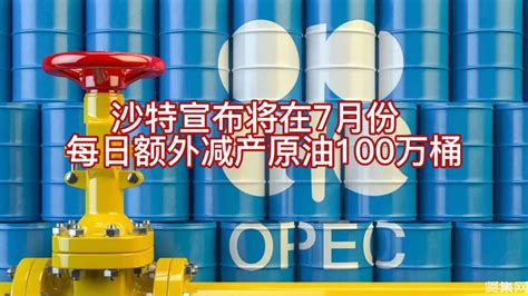 沙特宣布将在7月份每日额外减产原油100万桶