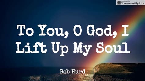 To You O God I Lift Up My Soul Bob Hurd Lyrics Youtube