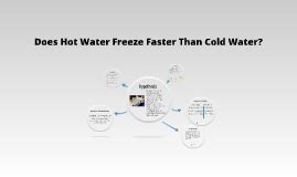 Does Hot Water Freeze Faster Than Cold Water By Alanis Aponte On Prezi