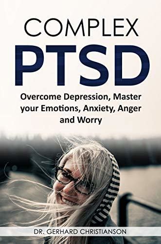 Complex Ptsd For Beginners An Easy Guide Overcome Depression Anxiety Anger And Worry How To