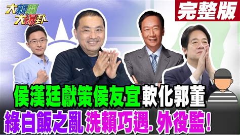 【大新聞大爆卦 下】侯漢廷獻策侯友宜軟化郭董綠白飯之亂洗賴巧遇外役監 完整版 20230713 大新聞大爆卦hotnewstalk