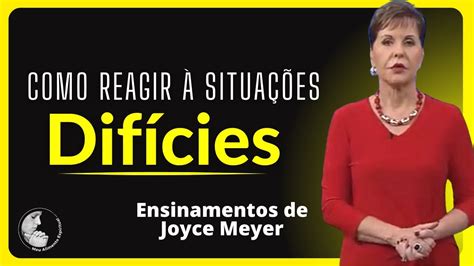 Aprenda Como Reagir Situa Es Dif Ceis Ensinamentos De Joyce Meyer