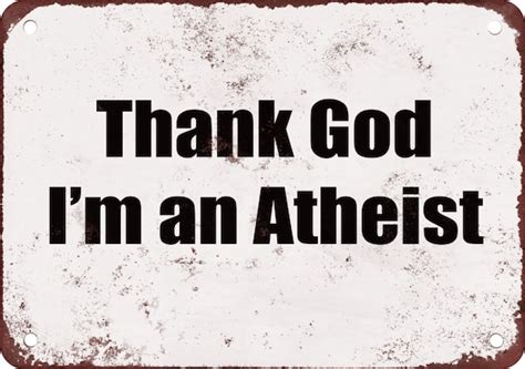 Thank God I M An Atheist Funny Metal Sign