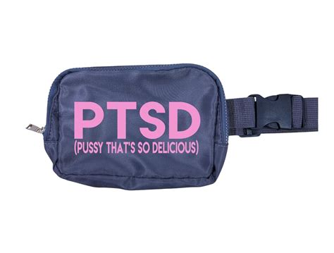 PTSD Pussy That S So Delicious Inappropriate Everyday Belt Bag