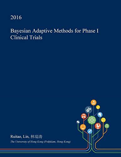 Bayesian Adaptive Methods For Phase I Clinical Trials By Ruitao Lin Goodreads