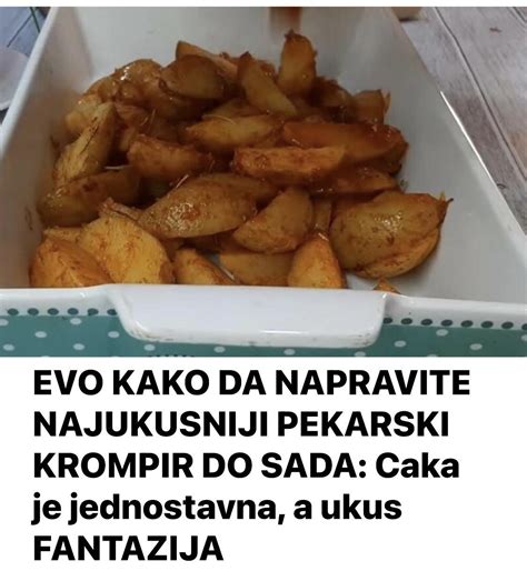 Evo Kako Da Napravite Najukusniji Pekarski Krompir Do Sada Caka Je