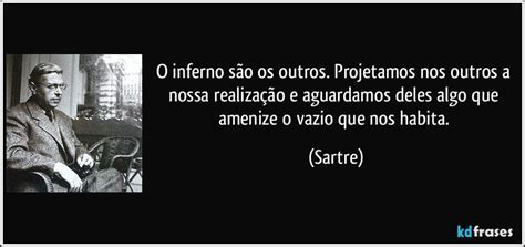 O Inferno São Os Outros Sartre - O inferno são os outros. Projetamos nos outros a nossa...