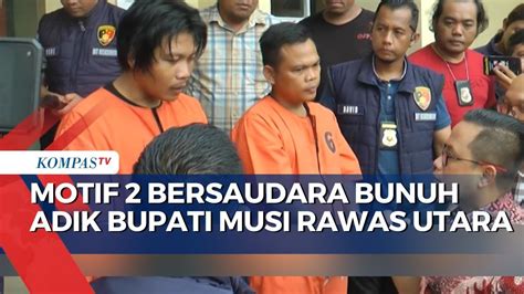 Kronologi Dan Motif Pembunuhan Adik Bupati Musi Rawas Utara YouTube