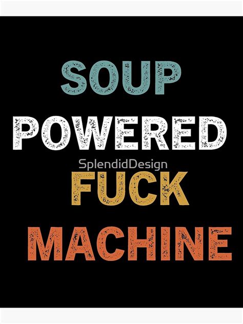Soup Powered Fuck Machine Funny Sarcastic Quotes Poster For Sale By