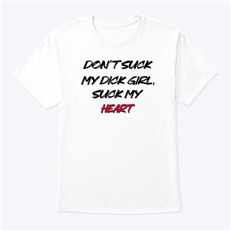 Dont Suck My Dick Girl Suck My Heart Shirt