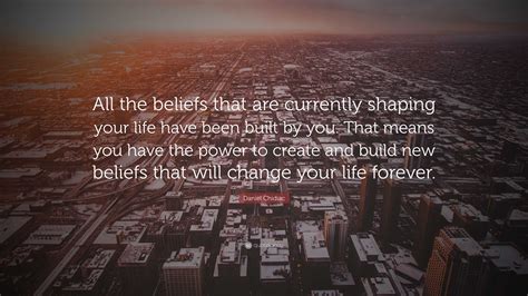 Daniel Chidiac Quote: “All the beliefs that are currently shaping your