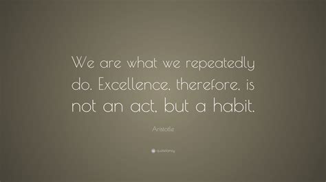 Aristotle Quote We Are What We Repeatedly Do Excellence Therefore