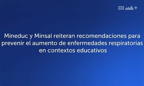 Mineduc Y Minsal Reiteran Recomendaciones Para Prevenir El Aumento De