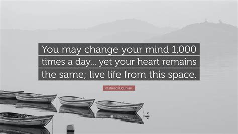 Rasheed Ogunlaru Quote: “You may change your mind 1,000 times a day ...