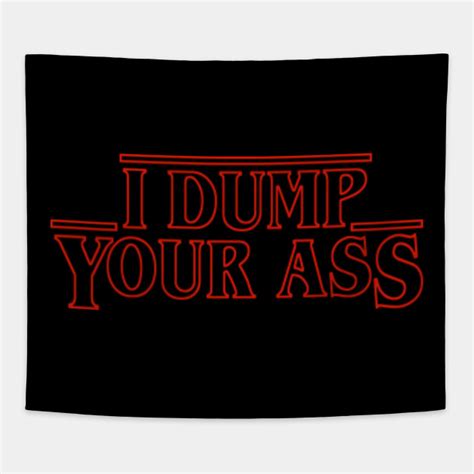I Dump Your Ass Stranger Things Stranger Things Tapestry Teepublic
