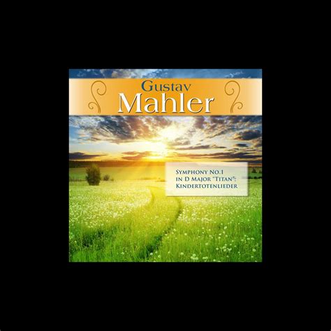 Gustav Mahler Symphony No 1 In D Major Titan Kindertotenlieder