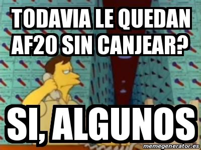 Meme Personalizado Todavia Le Quedan Af Sin Canjear Si Algunos