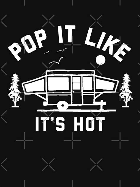 Pop It Like It S Hot Funny Camping Pop Up Camper Rv T Shirt By Cheerfuldesigns Redbubble