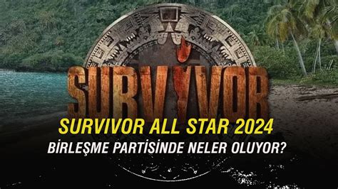 Survivor All Star 2024 Birleşme Partisinde Neler Oluyor Demet Akalın