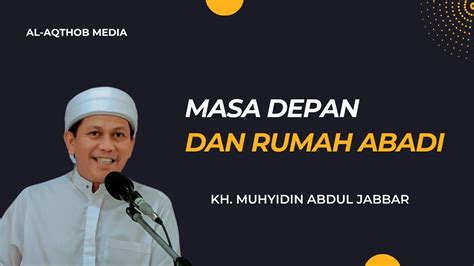 MASA DEPAN DAN RUMAH ABADI KH MUHYIDIN ABDUL JABBAR YouTube