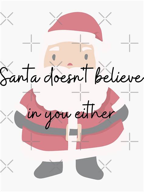 Santa Doesn T Believe In You Either Sticker For Sale By ArtistVenus