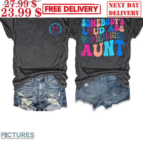 Smiley Somebody S Loud Ass Unfiltered Aunt Colorful Shirt Picturestees Clothing LLC