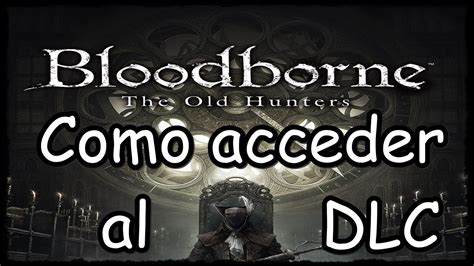 Bloodborne Antiguos Cazadores Como Acceder Al Dlc Expansi N Youtube