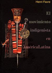 Favre Henri El Movimiento Indigenista En Am Rica Latina