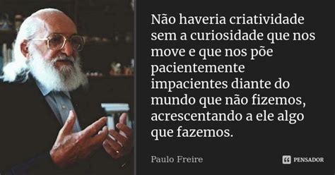 As 47 Melhores Frases De Paulo Freire O Patrono Da Educação Brasileira 40a