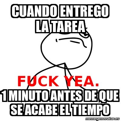 Meme Fuck Yea Cuando Entrego La Tarea Minuto Antes De Que Se Acabe El Tiempo