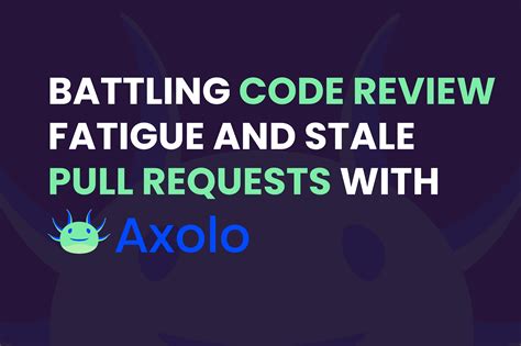 Battling Code Review Fatigue and Stale Pull Requests with Axolo | Axolo