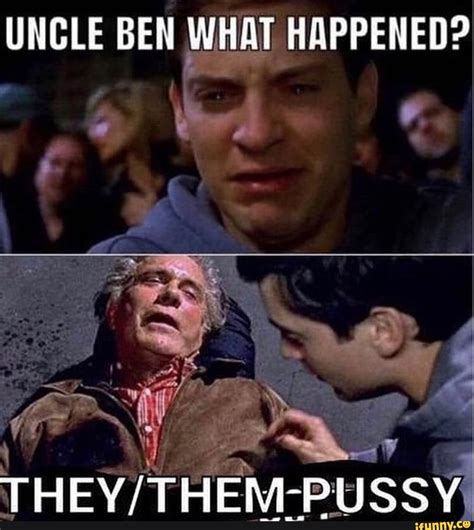 UNCLE BEN WHAT HAPPENED THEY THE PUSSY IFunny