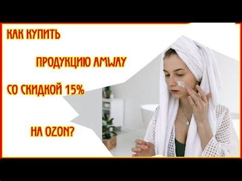 КАК КУПИТЬ ПРОДУКЦИЮ AMWAY СО СКИДКОЙ 15% НА OZON | Продукция