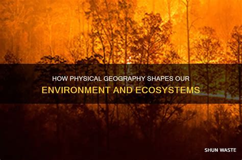 physical geography shapes  environment  ecosystems shunwaste