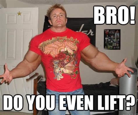 Bro Do You Even Lift Do You Even Lift Quickmeme