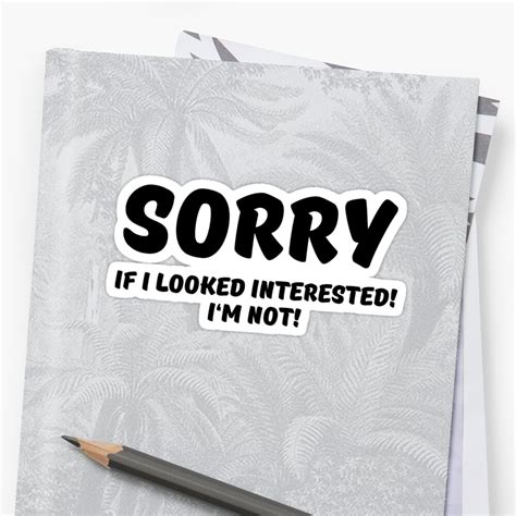 Sorry If I Looked Interested I M Not Sticker By Trendydesigns Redbubble