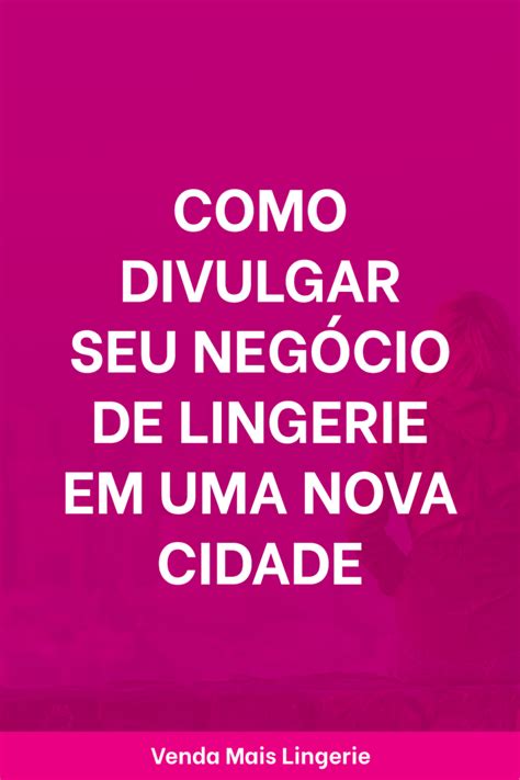 Como Ter O Que Postar Todos Os Dias No Seu Instagram De Lingerie