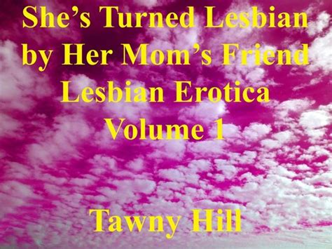 Shes Turned Lesbian By Her Moms Friend Lesbian Erotica 1 Shes Turned Lesbian By Bol